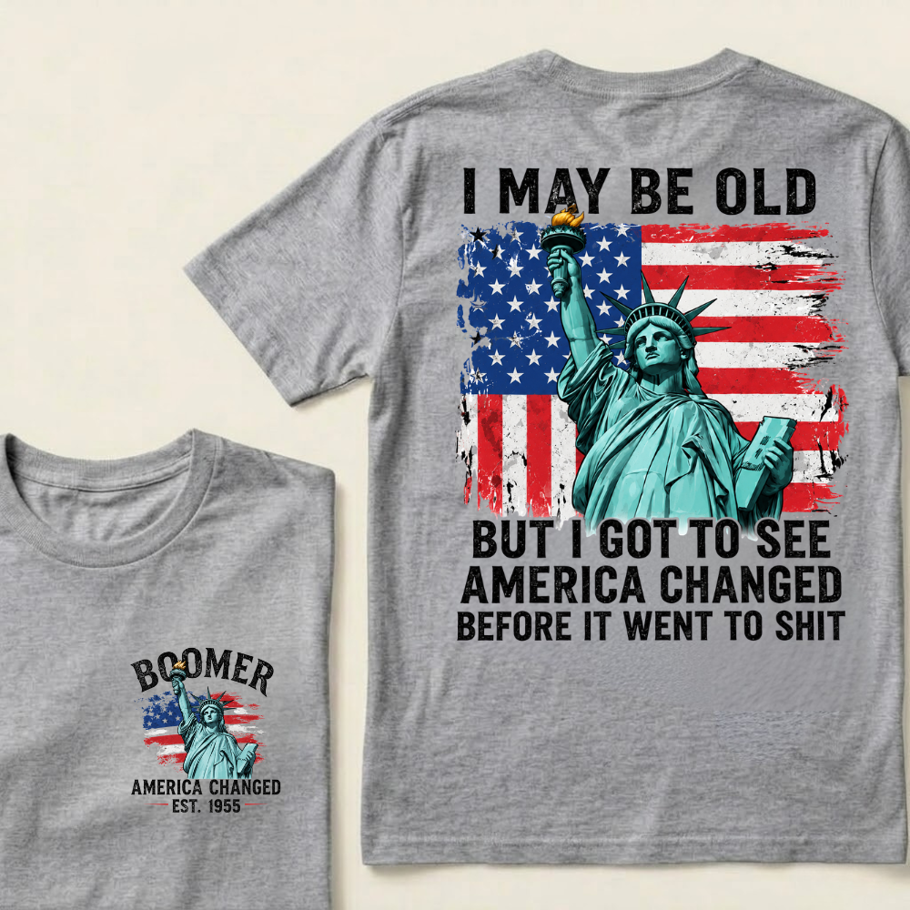 Custom Year I May Be Old But I Got To See America Changed Before It Went To Shit T-Shirts
