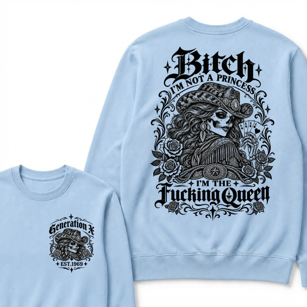 Bitch I'm Not A Princess I'm The Fucking Queen Generation X Est. Year Cowgirl Skeleton Sweatshirt