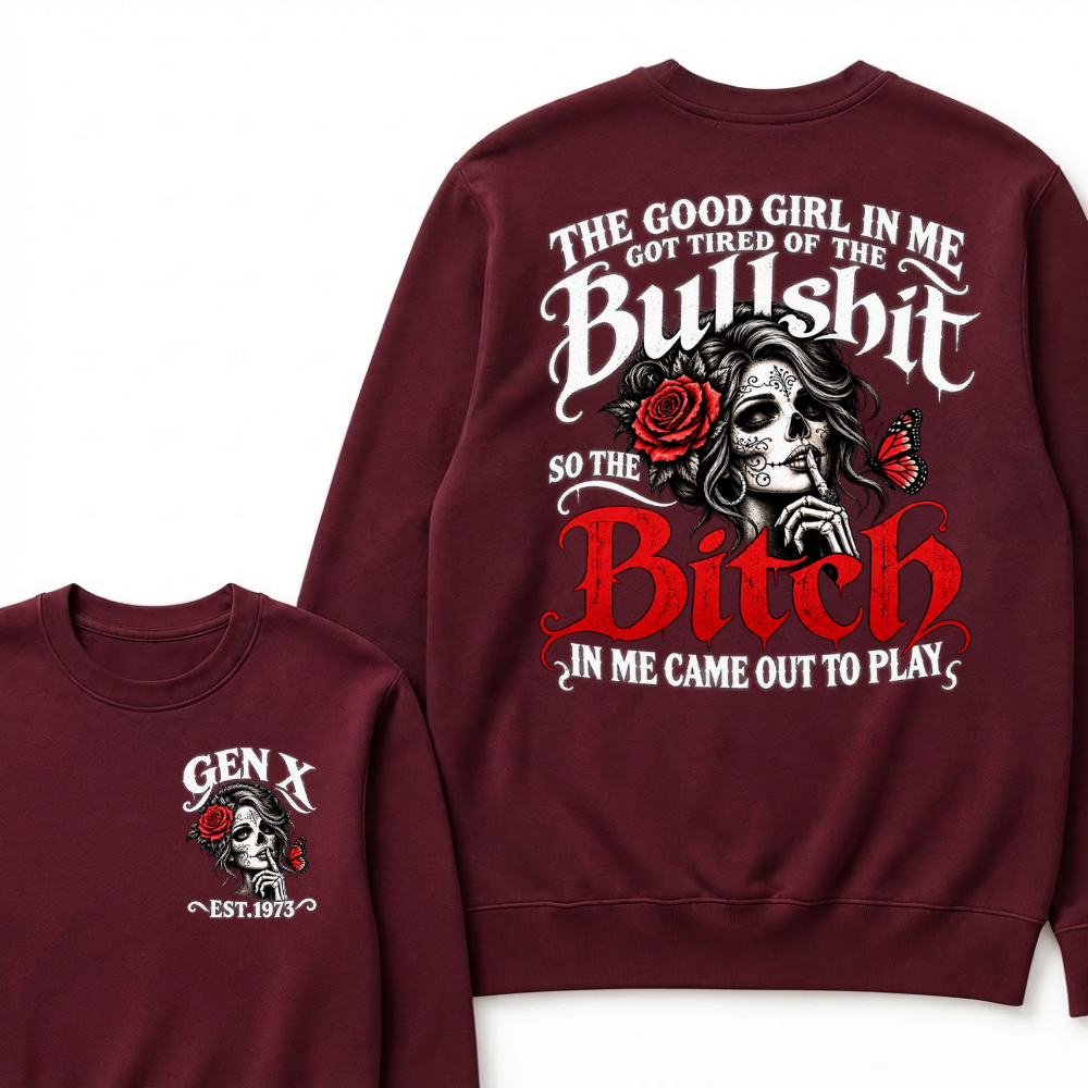 Gen X Est. Year Sugar Skull Rose Butterfly Sweatshirt | The Good Girl in Me Got Tired of the Bullshit So the Bitch in Me Came Out to Play
