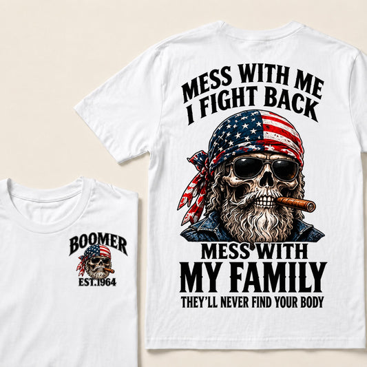 Mess With Me I Fight Back Mess With My Family They’ll Never Find Your Body Boomer Est. Year T-Shirt