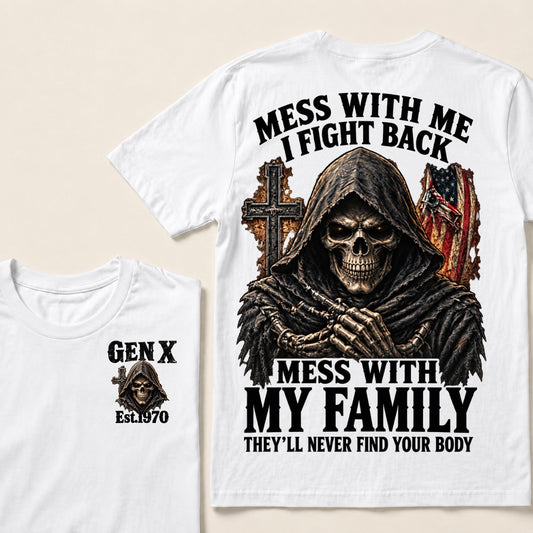Mess With Me I Fight Back Mess With My Family They’ll Never Find Your Body Gen X Est.Year T-Shirt