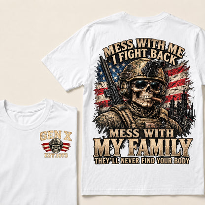 Mess With Me I Fight Back Mess With My Family They’ll Never Find Your Body Gen X Est. Year T-Shirt