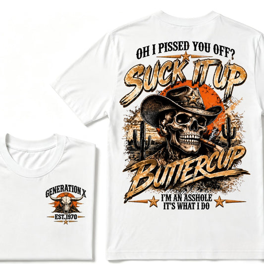 Oh I Pissed You Off? Suck It Up But I Got Caught I'm An Asshole It's What I Do Generation X Est.Year Tee