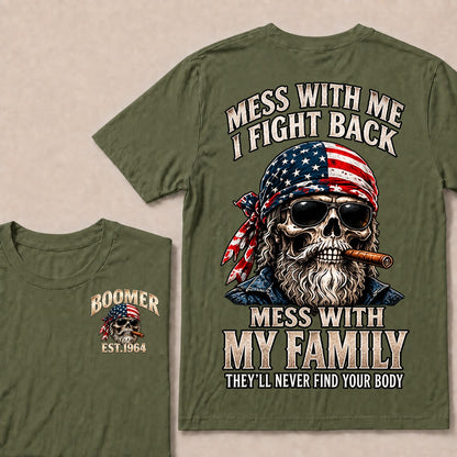 Mess With Me I Fight Back Mess With My Family They’ll Never Find Your Body Boomer Est. Year T-Shirt