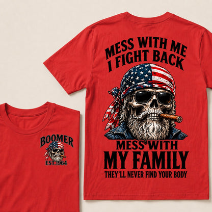 Mess With Me I Fight Back Mess With My Family They’ll Never Find Your Body Boomer Est. Year T-Shirt