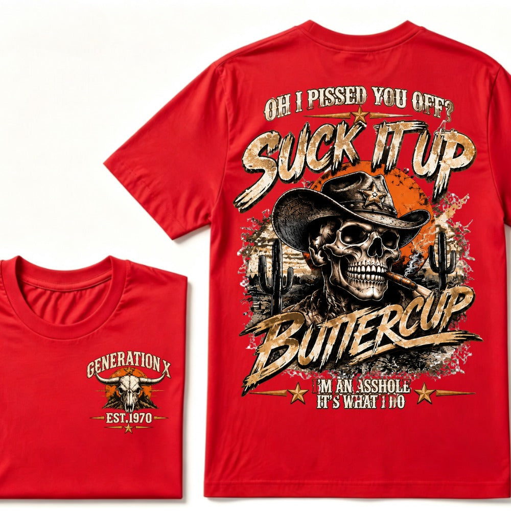 Oh I Pissed You Off? Suck It Up But I Got Caught I'm An Asshole It's What I Do Generation X Est.Year Tee