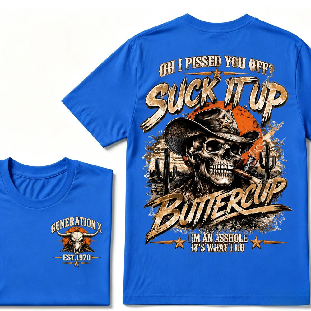 Oh I Pissed You Off? Suck It Up But I Got Caught I'm An Asshole It's What I Do Generation X Est.Year Tee