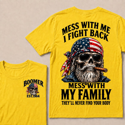 Mess With Me I Fight Back Mess With My Family They’ll Never Find Your Body Boomer Est. Year T-Shirt
