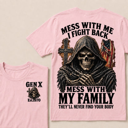 Mess With Me I Fight Back Mess With My Family They’ll Never Find Your Body Gen X Est.Year T-Shirt