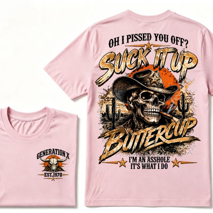 Oh I Pissed You Off? Suck It Up But I Got Caught I'm An Asshole It's What I Do Generation X Est.Year Tee