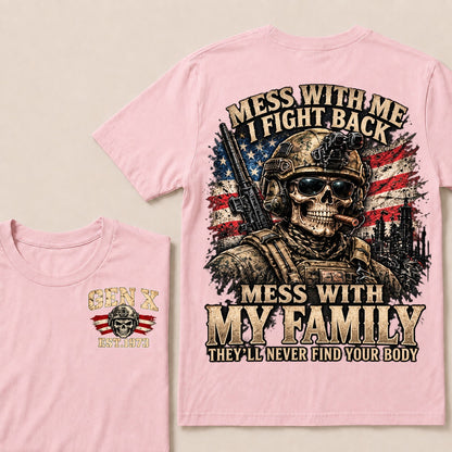 Mess With Me I Fight Back Mess With My Family They’ll Never Find Your Body Gen X Est. Year T-Shirt