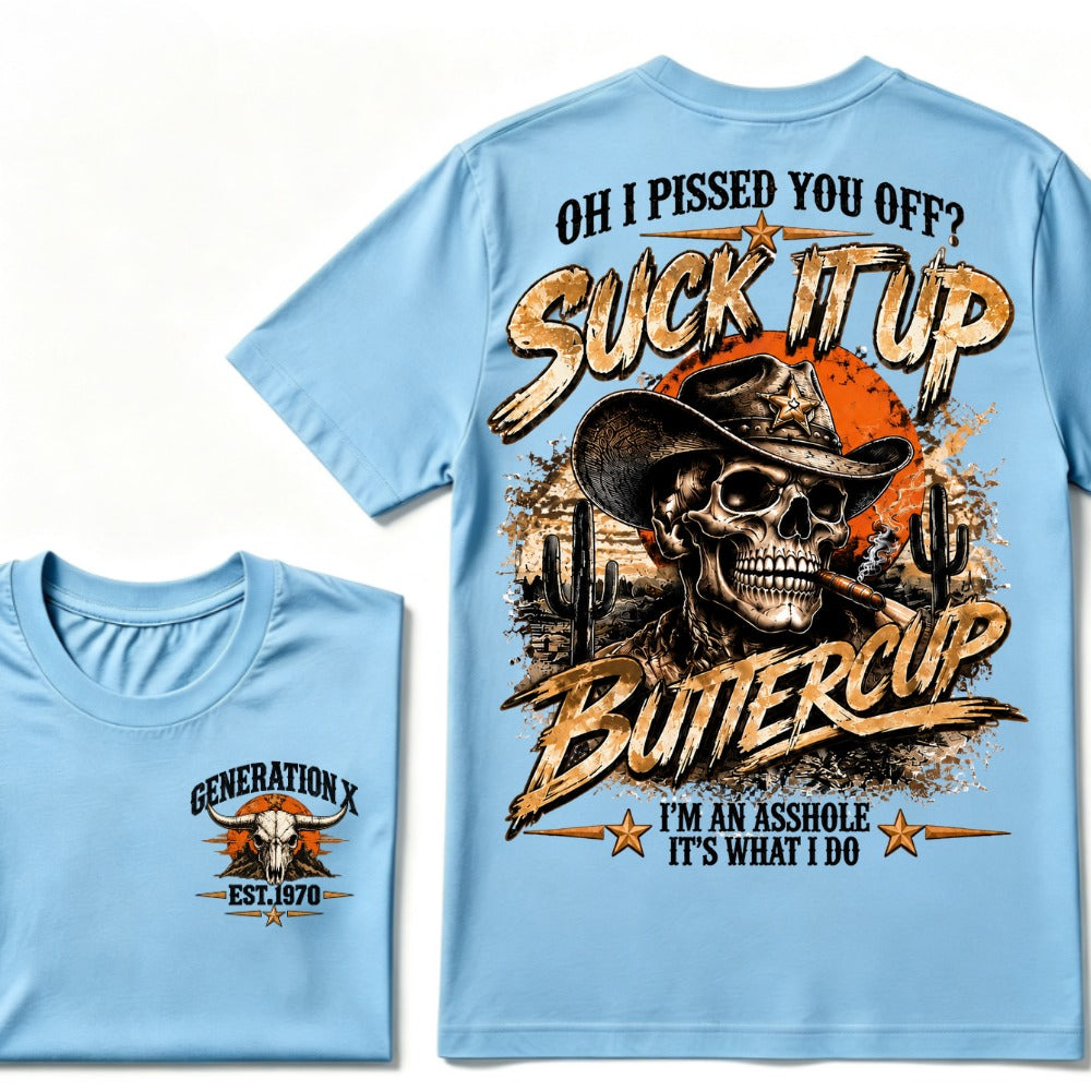 Oh I Pissed You Off? Suck It Up But I Got Caught I'm An Asshole It's What I Do Generation X Est.Year Tee