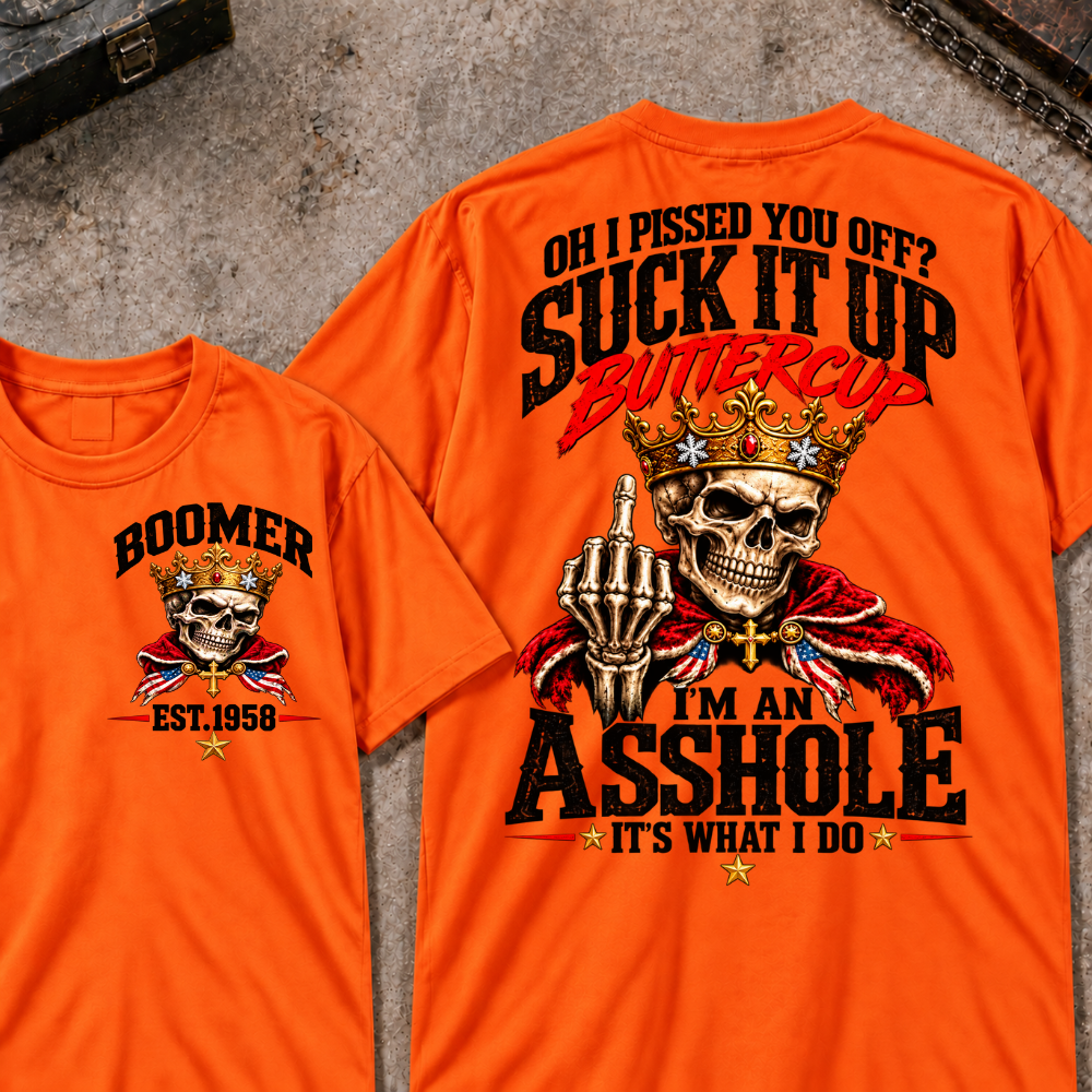 Oh I Pissed You Off? Suck It Up Buttercup. I'm An Asshole. It's What I Do Custom Your Year T-shirt