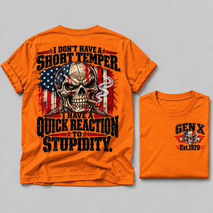 I Don't Have A Short Temper. I Have A Quick Reaction To Stupidity Gen X Est. Year Tee