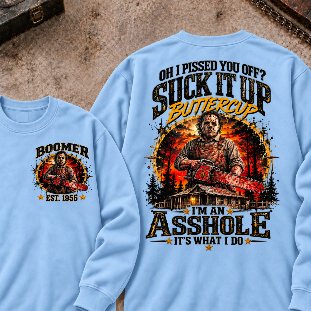 Boomer EST.Year Oh I Pissed You Off? Suck It Up But I Got Caught I'm An Asshole It's What I Do Sweatshirt