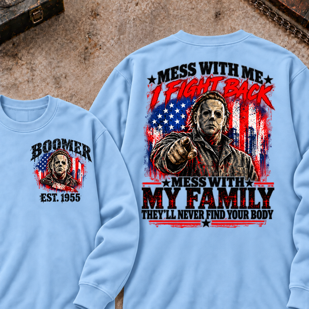 Boomer EST.Year Mess With My Family, They'll Never Find Your Body Sweatshirt