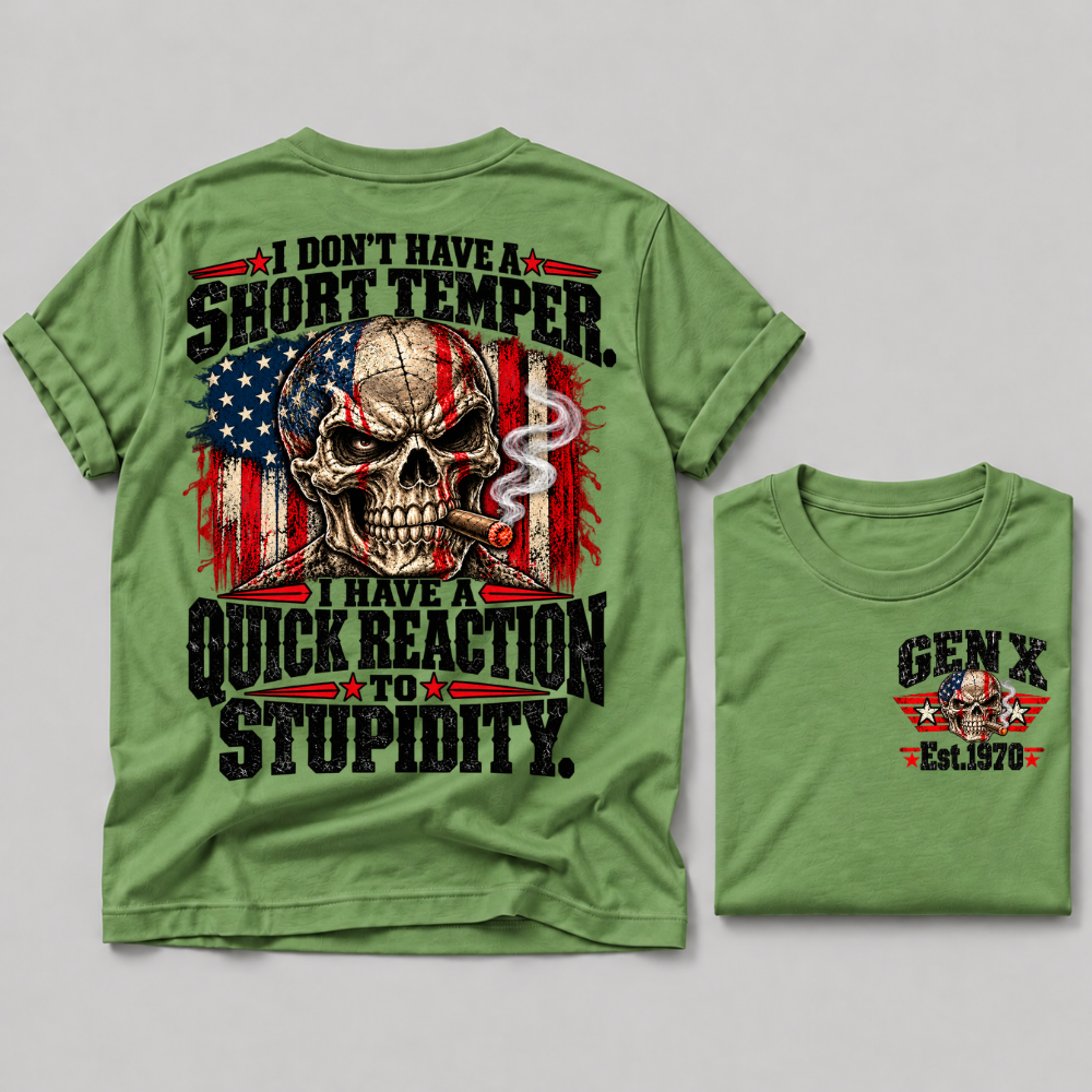 I Don't Have A Short Temper. I Have A Quick Reaction To Stupidity Gen X Est. Year Tee