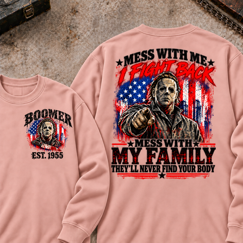Boomer EST.Year Mess With My Family, They'll Never Find Your Body Sweatshirt