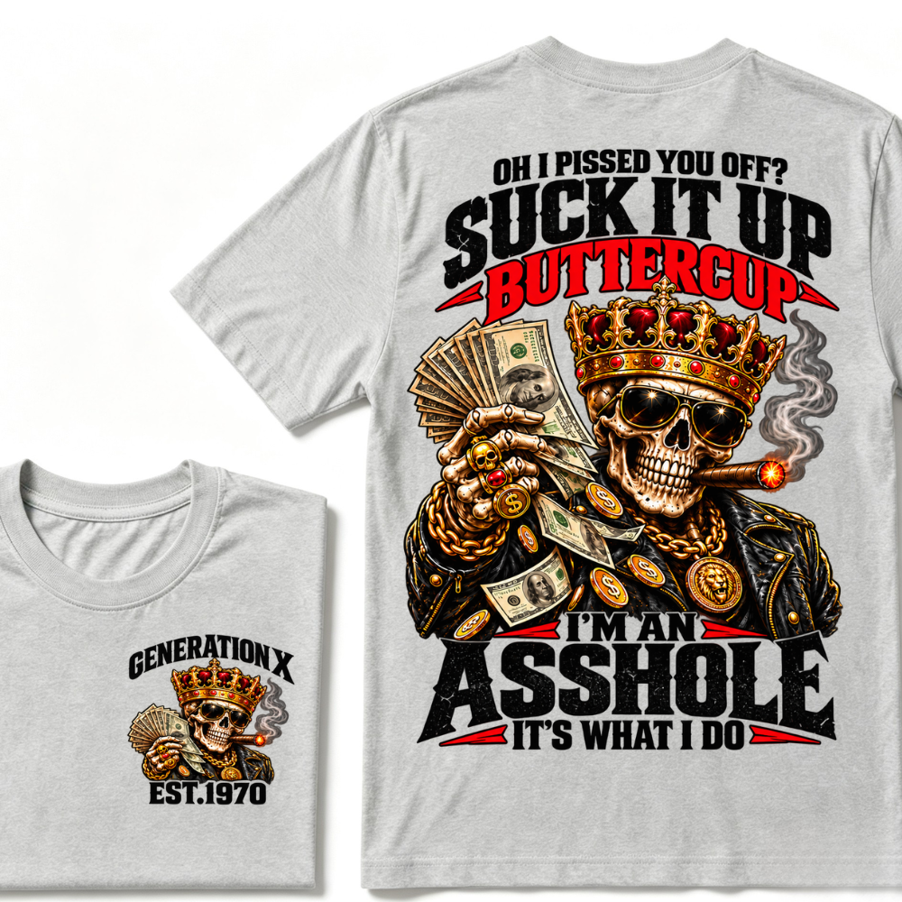 Oh I Pissed You Off? Suck It Up But I Got Caught I'm An Asshole It's What I Do Generation X Est.Year Tee