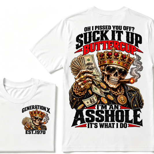 Oh I Pissed You Off? Suck It Up But I Got Caught I'm An Asshole It's What I Do Generation X Est.Year Tee