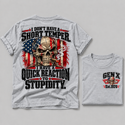 I Don't Have A Short Temper. I Have A Quick Reaction To Stupidity Gen X Est. Year Tee