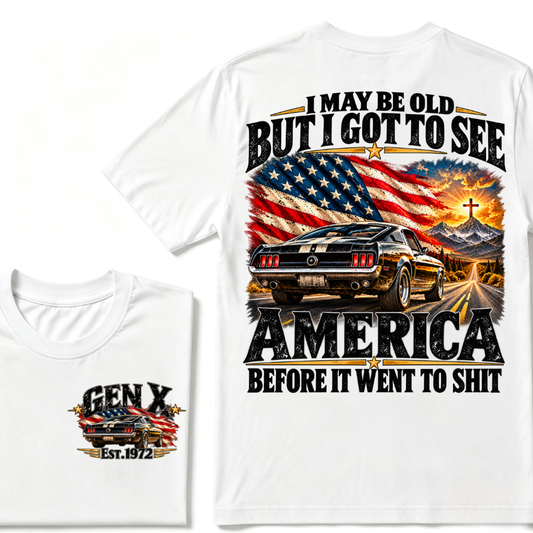 I May Be Old, But I Got To See America Before It Went To Shit. Gen X Est.Year Tee
