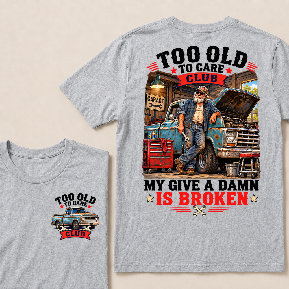 Too Old To Care Club My Give A Damn Is Broken Garage Truck T-Shirt