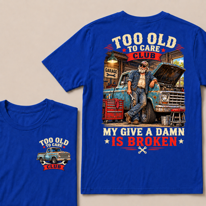 Too Old To Care Club My Give A Damn Is Broken Garage Truck T-Shirt