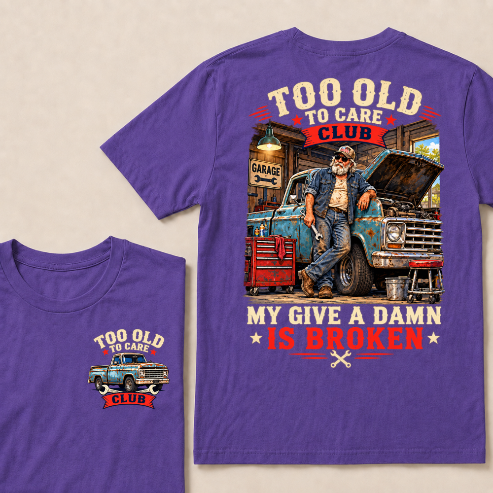 Too Old To Care Club My Give A Damn Is Broken Garage Truck T-Shirt