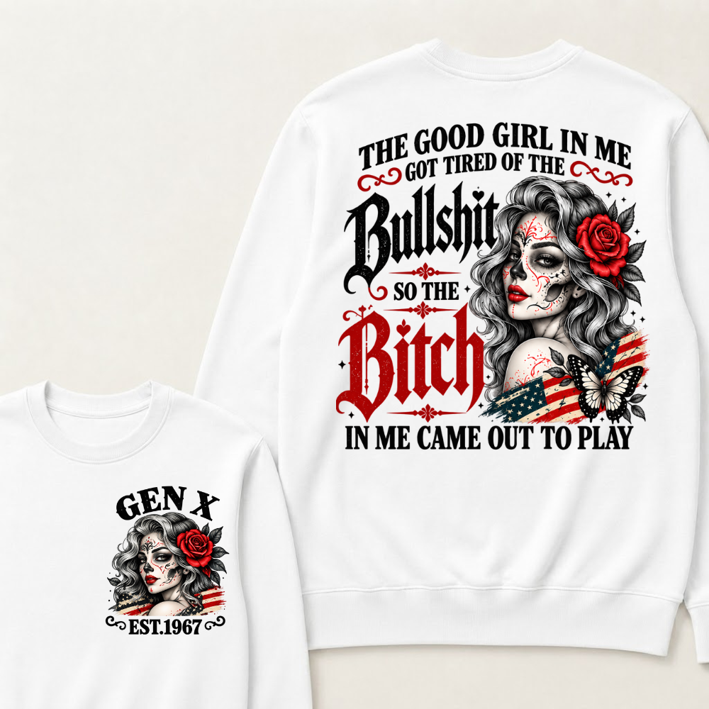 Gen X Est. Year Patriotic Sugar Skull Butterfly Sweatshirt | The Good Girl in Me Got Tired of the Bullshit So the Bitch in Me Came Out to Play