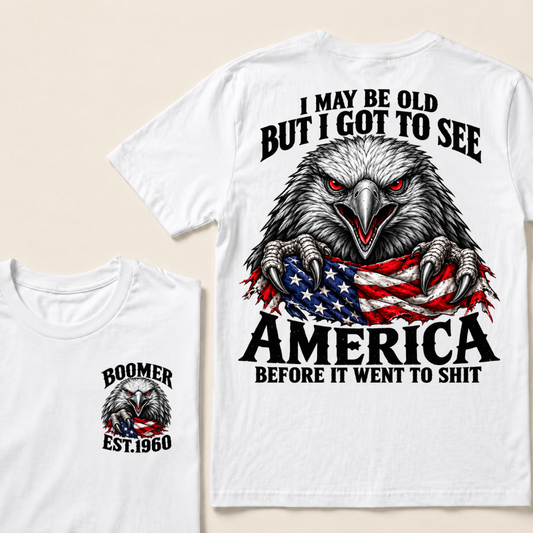 I May Be Old But I Got To See America Before It Went To Shit Boomer Est. Year Eagle Flag T-Shirt