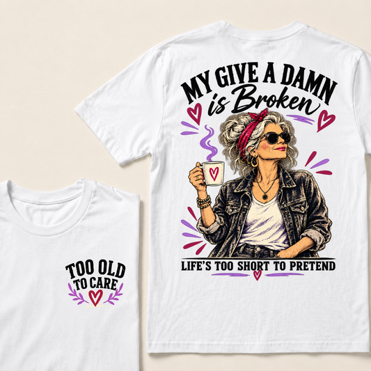 My Give A Damn Is Broken Life’s Too Short To Pretend Too Old To Care Coffee Woman T-Shirt