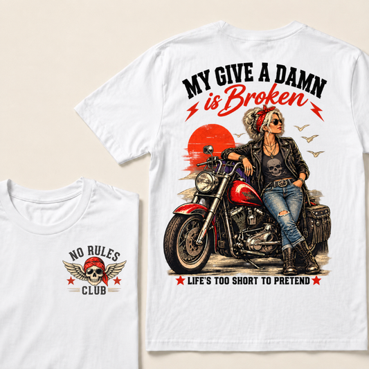 My Give A Damn Is Broken Life’s Too Short To Pretend No Rules Club Biker Woman T-Shirt