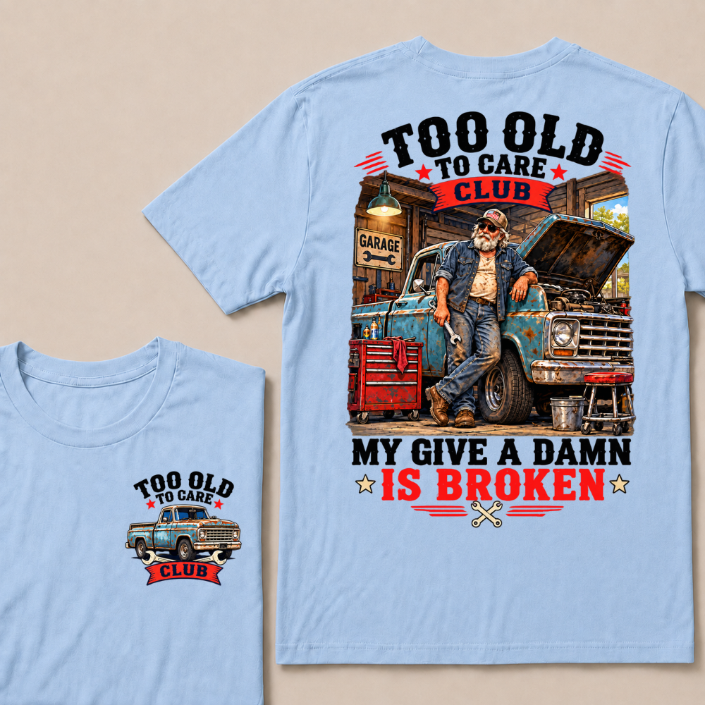 Too Old To Care Club My Give A Damn Is Broken Garage Truck T-Shirt