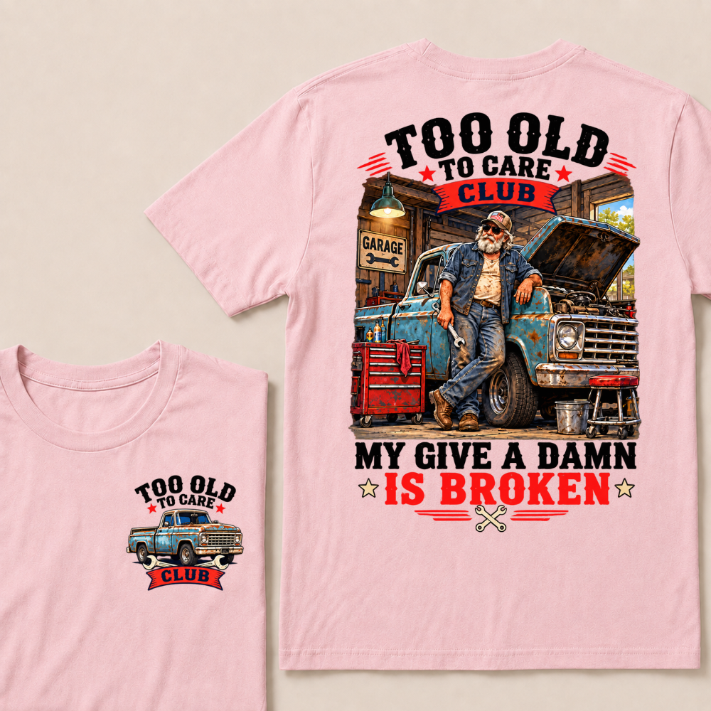 Too Old To Care Club My Give A Damn Is Broken Garage Truck T-Shirt