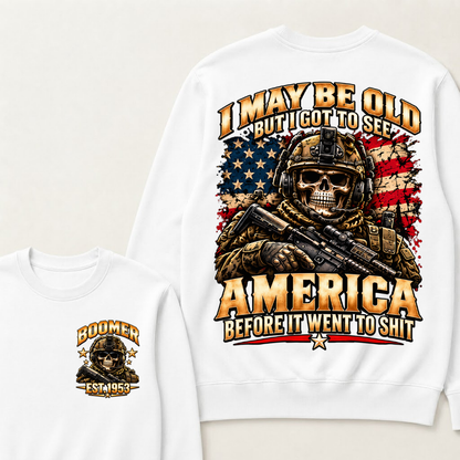 I May Be Old But I Got To See America Before It Went To Shit Year Military Skull Sweatshirt