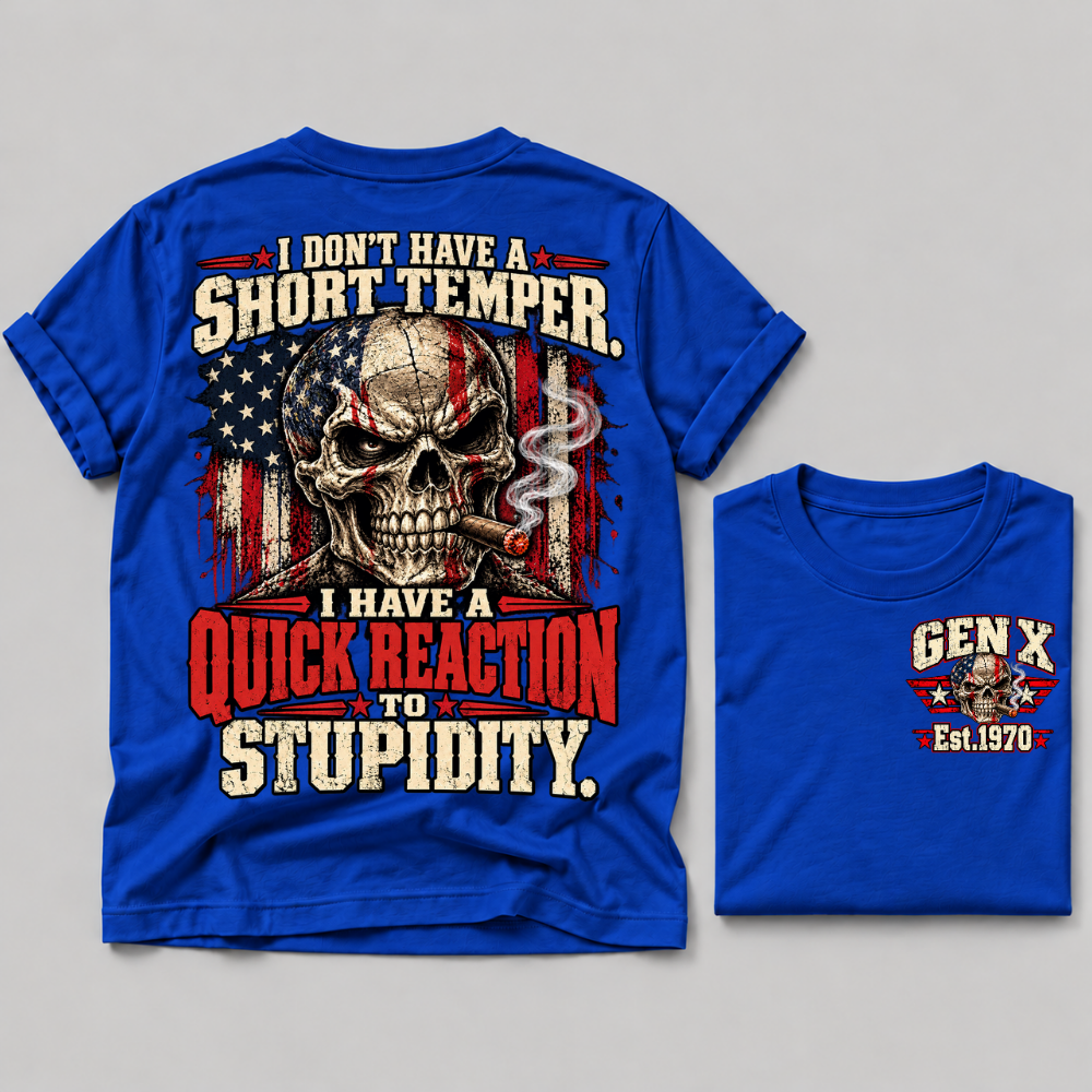 I Don't Have A Short Temper. I Have A Quick Reaction To Stupidity Gen X Est. Year Tee