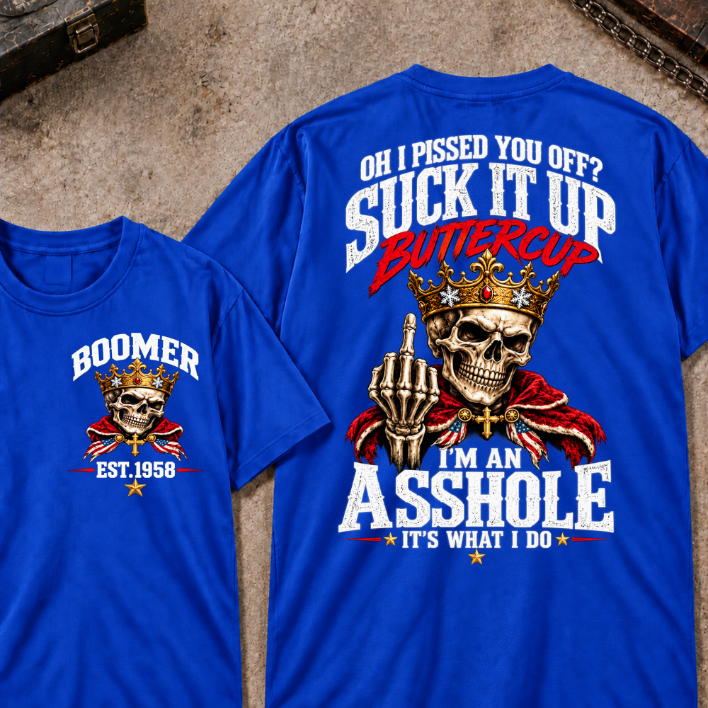 Oh I Pissed You Off? Suck It Up Buttercup. I'm An Asshole. It's What I Do Custom Your Year T-shirt