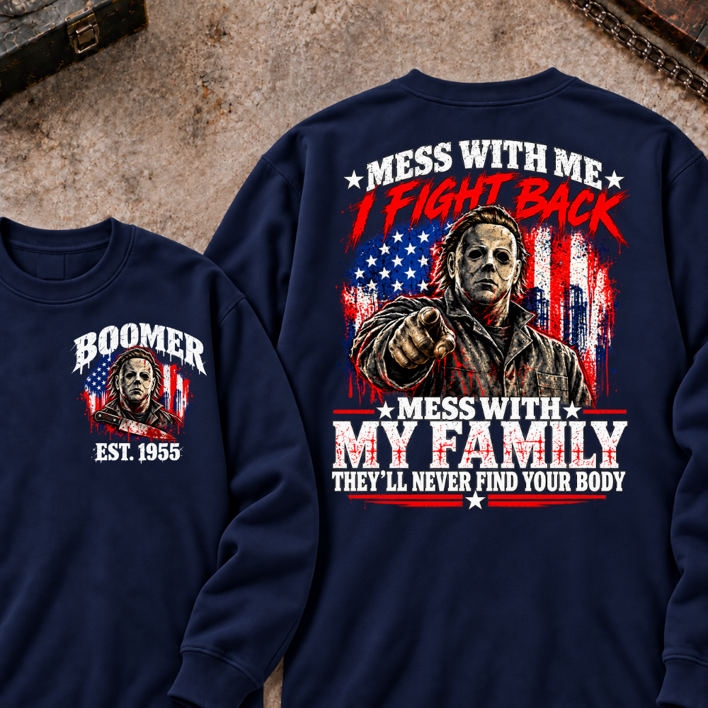 Boomer EST.Year Mess With My Family, They'll Never Find Your Body Sweatshirt
