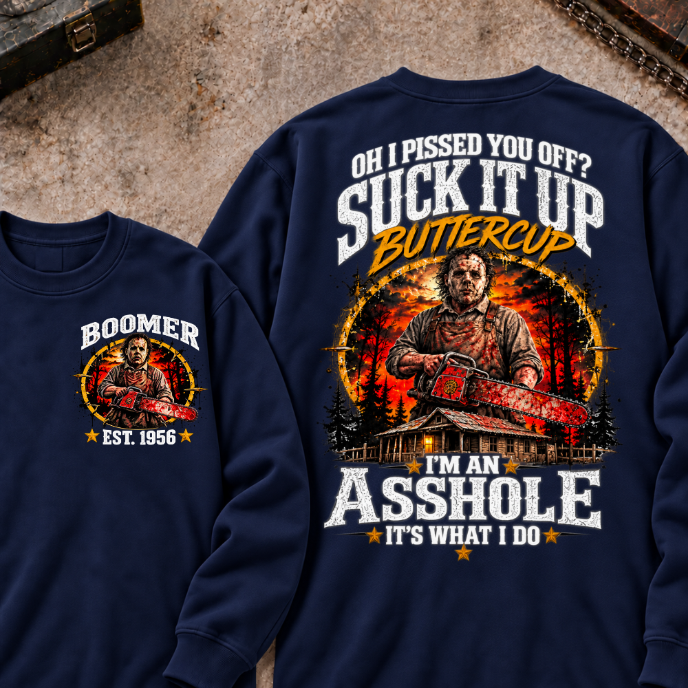 Boomer EST.Year Oh I Pissed You Off? Suck It Up But I Got Caught I'm An Asshole It's What I Do Sweatshirt