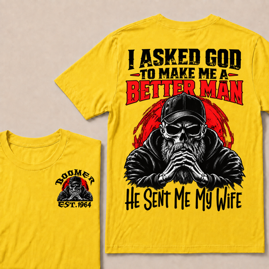 I Asked God To Make Me A Better Man He Sent Me My Wife Custom Year T-shirt