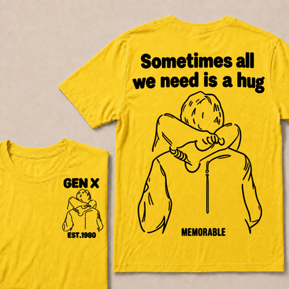 Custom Your Year Sometimes All We Need Is A Hug Gen X Est Memorable T-shirt