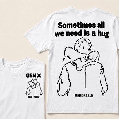 Custom Your Year Sometimes All We Need Is A Hug Gen X Est Memorable T-shirt