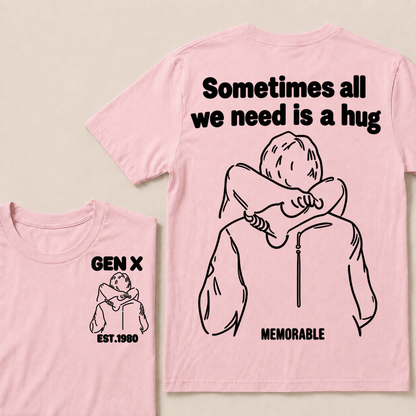 Custom Your Year Sometimes All We Need Is A Hug Gen X Est Memorable T-shirt