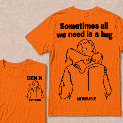 Custom Your Year Sometimes All We Need Is A Hug Gen X Est Memorable T-shirt
