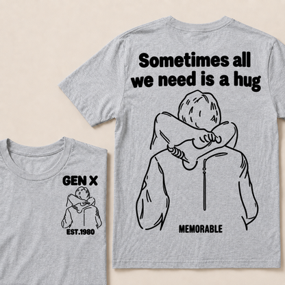 Custom Your Year Sometimes All We Need Is A Hug Gen X Est Memorable T-shirt