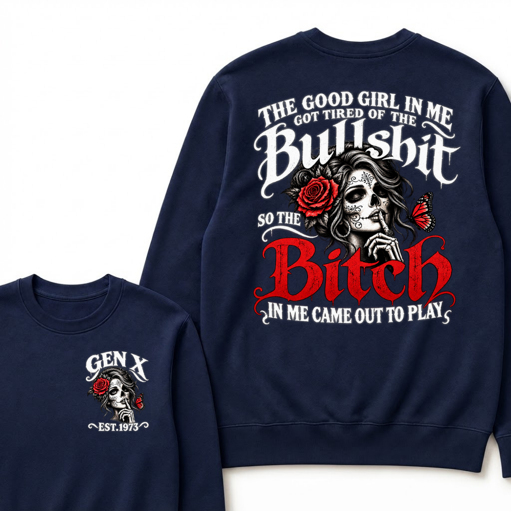 Gen X Est. Year Sugar Skull Rose Butterfly Sweatshirt | The Good Girl in Me Got Tired of the Bullshit So the Bitch in Me Came Out to Play
