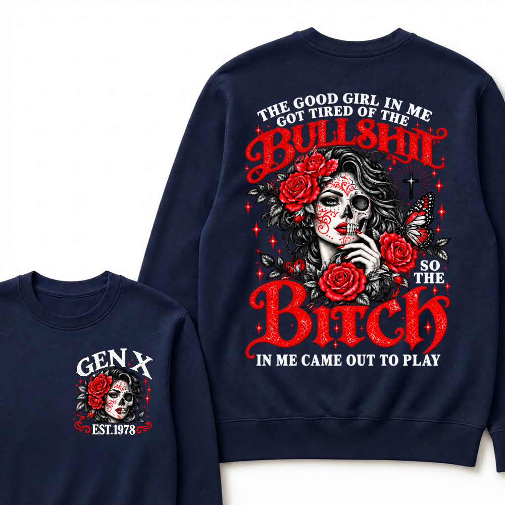 Gen X Est. Year Half-Skull Rose Butterfly Sweatshirt | The Good Girl in Me Got Tired of the Bullshit So the Bitch in Me Came Out to Play