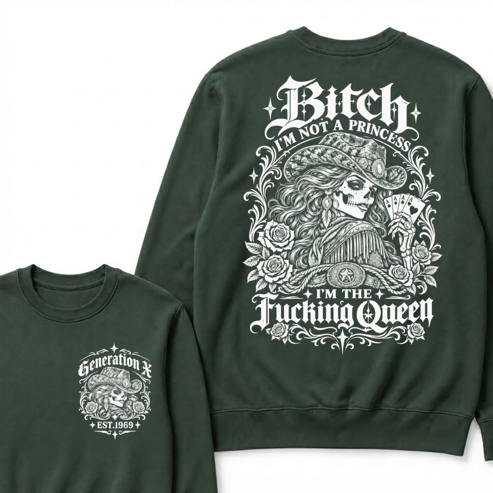 Bitch I'm Not A Princess I'm The Fucking Queen Generation X Est. Year Cowgirl Skeleton Sweatshirt