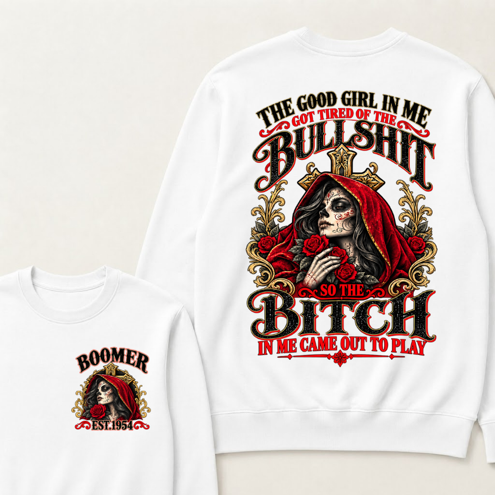 Boomer Est. Year Hooded Sugar Skull Rose Sweatshirt | The Good Girl in Me Got Tired of the Bullshit So the Bitch in Me Came Out to Play